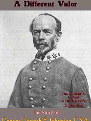 A Different Valor: The Story of General Joseph E. Johnston