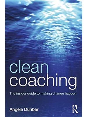 Angela Dunbar – Clean Coaching: The Insider Guide To Making Change Happen