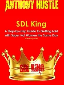 Anthony Hustle – SDL King – A Step-by-step Guide to Getting Laid with Super Hot Women the Same Day