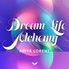 Ariya Lorenz – Dream Life Alchemy