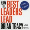 Brian Tracy – How the Best Leaders Lead