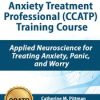 Certified Clinical Anxiety Treatment Professional (CCATP) Training Course Applied Neuroscience for Treating Anxiety