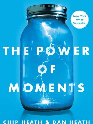 Chip Heath & Dan Heath – The Power of Moments – Why Certain Experiences Have Extraordinary Impact-Simon & Schuster (2017)