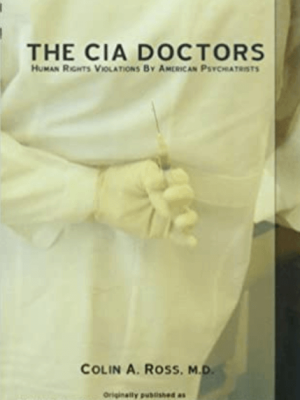 Colin A. Ross – The CIA Doctors – Human Rights Violations By American Psychiatrists