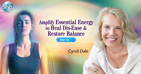 Cyndi Dale – Amplify Essential Energy to Heal Dis-Ease & Restore Balance