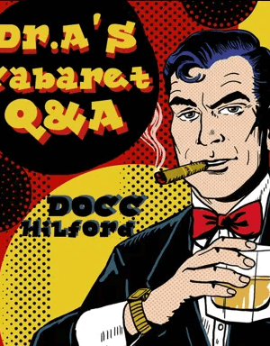 Docc Hilford – Dr. A’s Cabaret Q&A