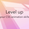 Donovan Hutchinson – Level Up your CSS Animation Skills