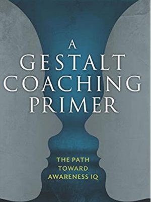 Dorothy E. Siminovitch – A Gestalt Coaching Primer – The Path Toward Awareness IQ 2017