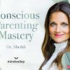 Dr. Shefali Tsabary – Conscious Parenting Mastery