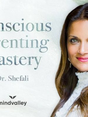 Dr. Shefali Tsabary – Conscious Parenting Mastery