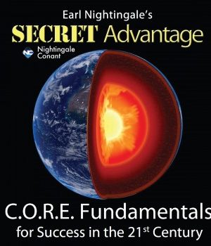 Earl Nightingale – The Secret Advantage C.O.R.E. Fundamentals for Success in the 21st Century