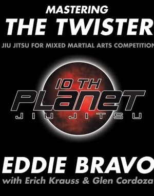 Eddie Bravo – Mastering the Twister – Jiu Jitsu for Mixed Martial Arts Competition