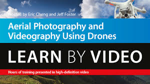 Eric Cheng and Jeff Foster – Aerial Photography and Videography Using Drones Learn by Video