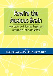 Heidi Schreiber-Pan – Rewire the Anxious Brain – Neuroscience-Informed Treatment of Anxiety