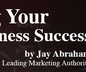 Jay Abraham – Creating Your Own Business Success