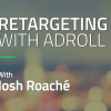 Josh Roache (High Traffic Academy) – Retargeting with Adroll