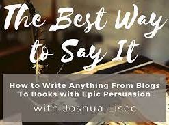 Joshua Lisec – The Best Way to Say It: How to Write Anything From Blogs to Books with Epic Persuasion