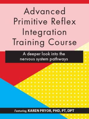 Karen Pryor – Advanced Primitive Reflex Integration Training Course – A deeper look into the nervous system pathways