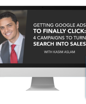 Kasim Aslam – Getting Google Ads to Finally Click: 4 Campaigns to Turn Search into Sales