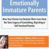 Lindsay Gibson – Treating Adult Clients of Emotionally Immature Parents – How Your Clients Can Reclaim Their Lives from the Toxic Legacy of Controlling