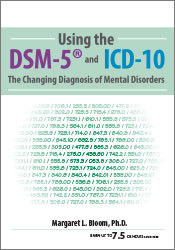 Margaret L. Bloom – Using the DSM-5® and ICD-10 – The Changing Diagnosis of Mental Disorders