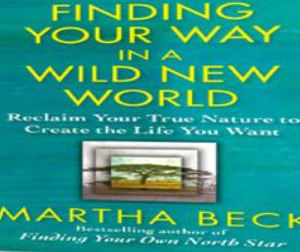 Martha Beck – Finding Your Way in a Wild New World