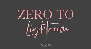 Meg Bitton – Zero to Lightroom