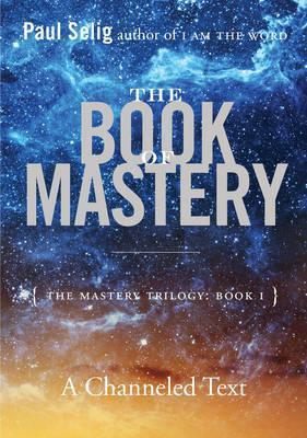 Paul Selig – The Book of Mastery – The Mastery Trilogy – Book I