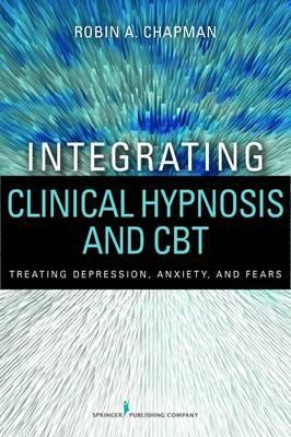 Robin A. Chapman – Integrating Clinical Hypnosis and CBT – Treating Depression – Anxiety and Fears