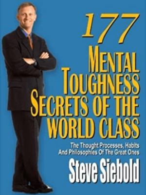 Steve Siebold – 177 Mental Toughness Secrets of the World Class