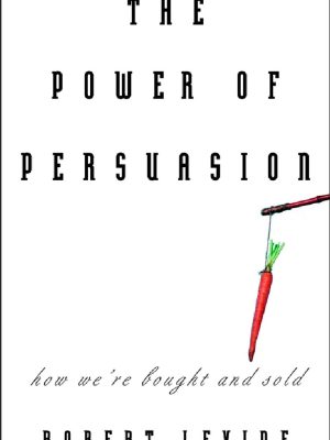 THE POWER OF PERSUASION How We’re Bought and Sold – Robert Levine.PDF
