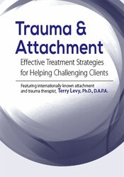 Terry Levy – Trauma & Attachment – Effective Treatment Strategies for Helping Challenging Clients