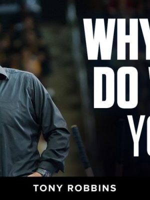 Tony Robbins – Why We Do What We Do