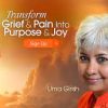 Uma Girish – Transform Grief & Pain Into Purpose & Joy