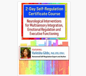 Varleisha D. Gibbs – 2-Day Self-Regulation Certificate Course: Neurological Interventions for Multisensory Integration