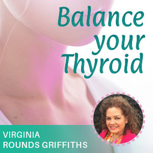 Virginia Rounds Griffiths – Balance Your Thyroid