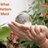 What Matters Most – Building a Fulfilling Life on the Foundation of Your Values