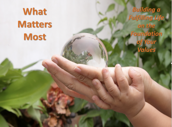 What Matters Most – Building a Fulfilling Life on the Foundation of Your Values