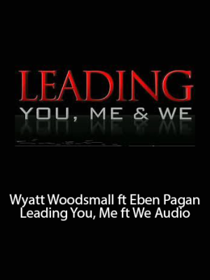 Wyatt Woodsmall ft Eben Pagan – Leading You